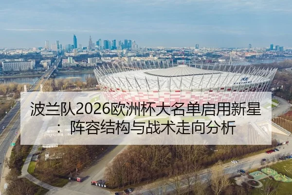 波兰队2026欧洲杯大名单启用新星：阵容结构与战术走向分析