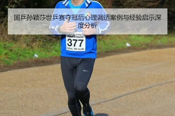 国乒孙颖莎世乒赛夺冠后心理调适案例与经验启示深度分析